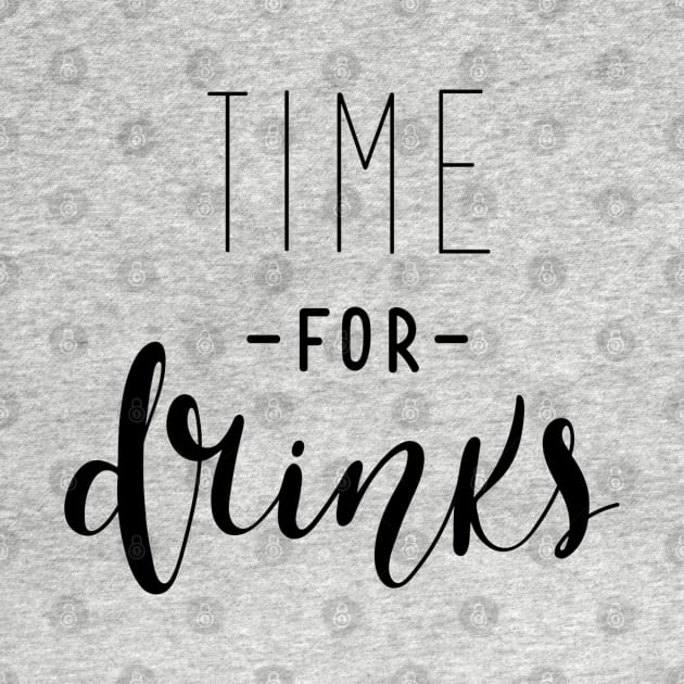 Time For Drinks Funny Quote - Alcohol Lovers by Artistic muss